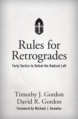 Rules for Retrogrades: Forty Tactics to Defeat the Radical Left - Timothy J. Gordon
