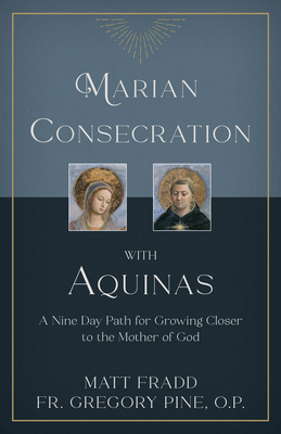 Marian Consecration with Aquinas: A Nine Day Path for Growing Closer to the Mother of God - Matt Fradd