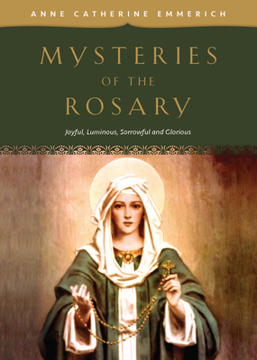 Mysteries of the Rosary: Joyful, Luminous, Sorrowful and Glorious Mysteries - Emmerich