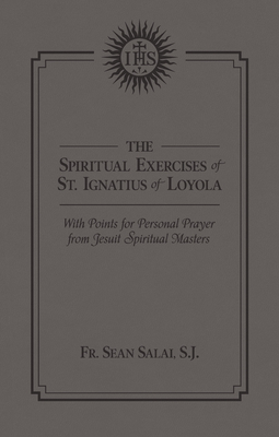 The Spiritual Exercises of St. Ignatius of Loyola: With Points for Personal Prayer from Jesuit Spiritual Masters - Sean Salai