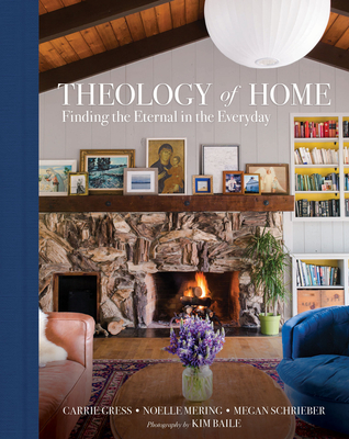 Theology of Home: Finding the Eternal in the Everyday - Carrie Gress