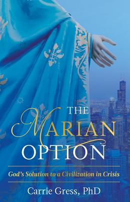The Marian Option: God's Solution to a Civilization in Crisis - Gress Carrie
