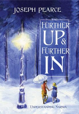 Further Up & Further in: Understanding Narnia - Joseph Pearce