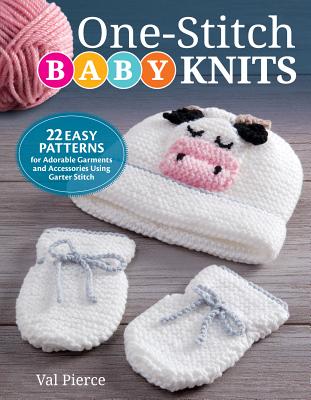 One-Stitch Baby Knits: 22 Easy Patterns for Adorable Garments and Accessories Using Garter Stitch - Val Pierce
