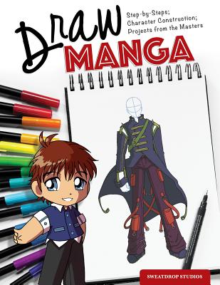 Draw Manga: Step-By-Steps, Character Construction, and Projects from the Masters - Sweatdrop Studios