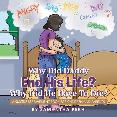 Why Did Daddy End His Life? Why Did He Have to Die?: A Suicide Bereavement Book for Children and Parents - Samantha Pekh