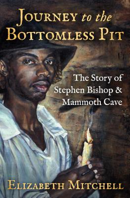 Journey to the Bottomless Pit: The Story of Stephen Bishop & Mammoth Cave - Elizabeth Mitchell