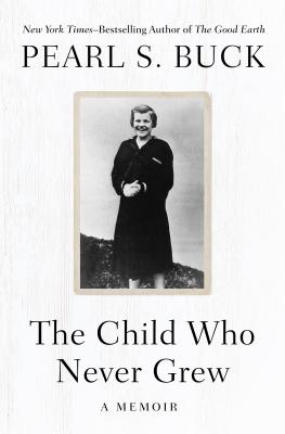 The Child Who Never Grew: A Memoir - Pearl S. Buck
