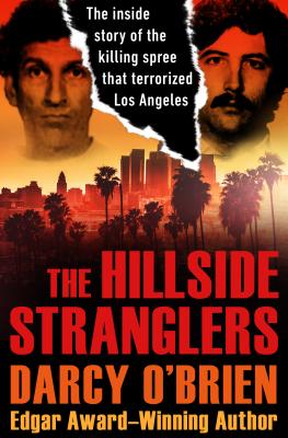 The Hillside Stranglers: The Inside Story of the Killing Spree That Terrorized Los Angeles - Darcy O'brien