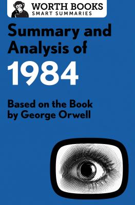 Summary and Analysis of 1984: Based on the Book by George Orwell - Worth Books