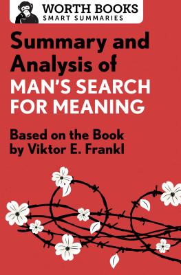 Summary and Analysis of Man's Search for Meaning: Based on the Book by Victor E. Frankl - Worth Books
