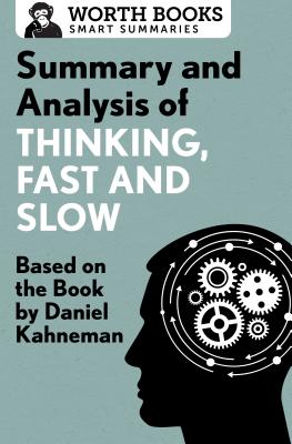 Summary and Analysis of Thinking, Fast and Slow: Based on the Book by Daniel Kahneman - Worth Books