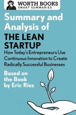 Summary and Analysis of the Lean Startup: How Today's Entrepreneurs Use Continuous Innovation to Create Radically Successful Businesses: Based on the - Worth Books