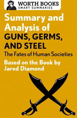Summary and Analysis of Guns, Germs, and Steel: The Fates of Human Societies: Based on the Book by Jared Diamond - Worth Books