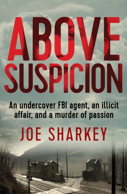 Above Suspicion: An Undercover FBI Agent, an Illicit Affair, and a Murder of Passion - Joe Sharkey