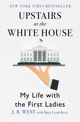 Upstairs at the White House: My Life with the First Ladies - J. B. West