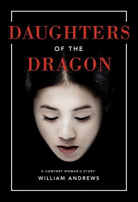 Daughters of the Dragon: A Comfort Woman's Story - William Andrews