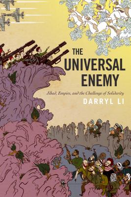 The Universal Enemy: Jihad, Empire, and the Challenge of Solidarity - Darryl Li
