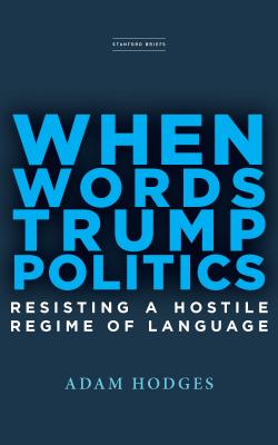 When Words Trump Politics: Resisting a Hostile Regime of Language - Adam Hodges