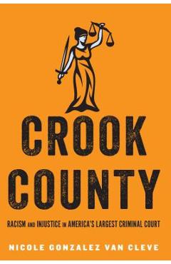 Poza produsului Crook County: Racism and Injustice in America's Largest Criminal Court - Nicole Gonzalez Van Cleve
