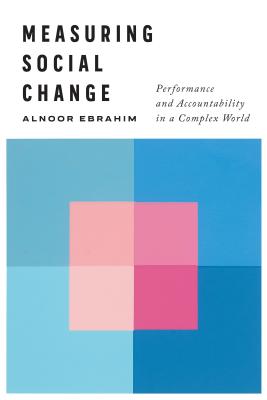 Measuring Social Change: Performance and Accountability in a Complex World - Alnoor Ebrahim