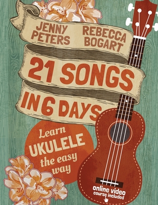 21 Songs in 6 Days: Learn Ukulele the Easy Way: Book + online video - Jenny Peters