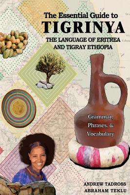 The Essential Guide to Tigrinya: The Language of Eritrea and Tigray Ethiopia - Andrew Tadross