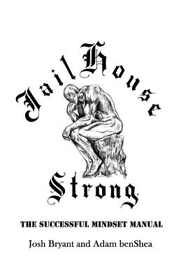 Jailhouse Strong: The Successful Mindset Manual - Adam Benshea