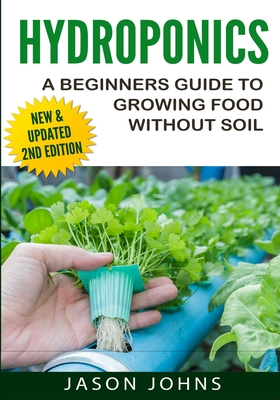 Hydroponics - A Beginners Guide To Growing Food Without Soil: Grow Delicious Fruits And Vegetables Hydroponically In Your Home - Jason Johns