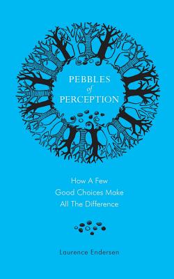 Pebbles of Perception: How a Few Good Choices make All the Difference - Laurence Endersen