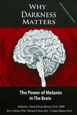 Why Darkness Matters: (New and Improved): The Power of Melanin in the Brain - Richard D. King Md
