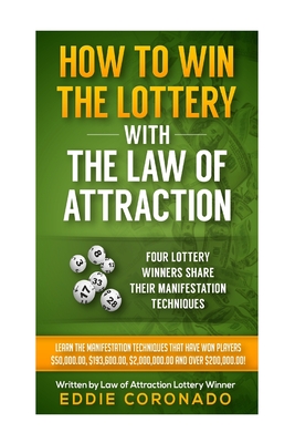 How To Win The Lottery With The Law Of Attraction: Four Lottery Winners Share Their Manifestation Techniques - Eddie Coronado
