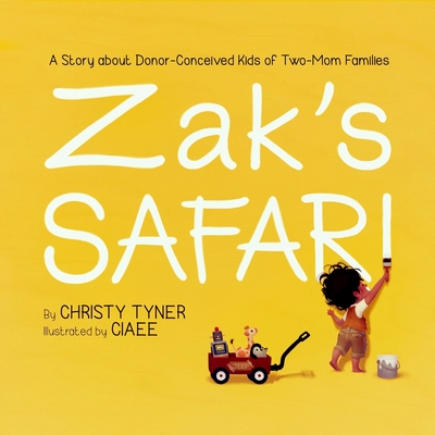 Zak's Safari: A Story about Donor-Conceived Kids of Two-Mom Families - Christy Tyner