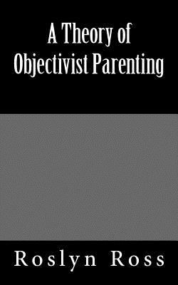 A Theory of Objectivist Parenting - Roslyn Ross