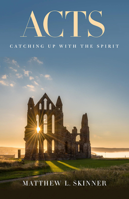 Acts: Catching Up with the Spirit - Matthew L. Skinner