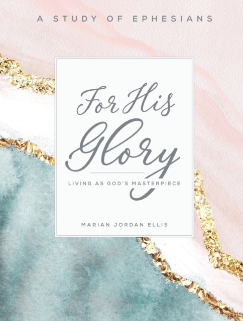 For His Glory - Women's Bible Study Participant Workbook: Living as God's Masterpiece - Marian Jordan Ellis