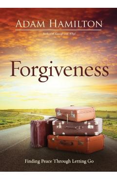 Forgiveness: Finding Peace Through Letting Go - Adam Hamilton