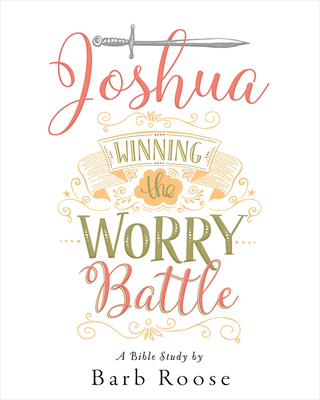Joshua - Women's Bible Study Participant Workbook: Winning the Worry Battle - Barb Roose