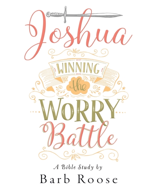 Joshua - Women's Bible Study Participant Workbook: Winning the Worry Battle - Barb Roose