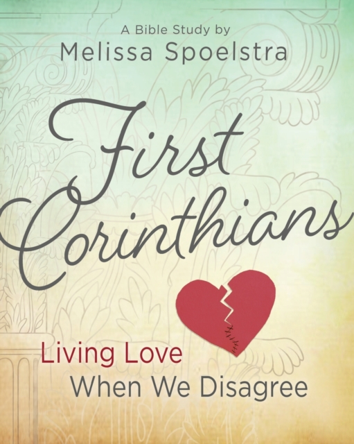 First Corinthians - Women's Bible Study: Living Love When We Disagree - Melissa Spoelstra