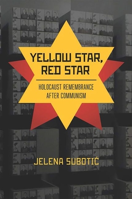 Yellow Star, Red Star: Holocaust Remembrance After Communism - Jelena Subotic