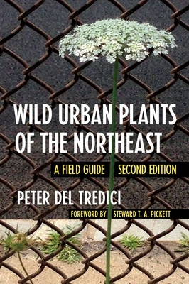 Wild Urban Plants of the Northeast: A Field Guide - Peter Del Tredici