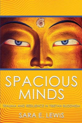 Spacious Minds: Trauma and Resilience in Tibetan Buddhism - Sara E. Lewis
