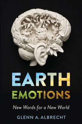 Earth Emotions: New Words for a New World - Glenn A. Albrecht
