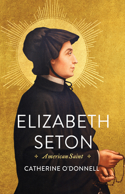 Elizabeth Seton: American Saint - Catherine O'donnell