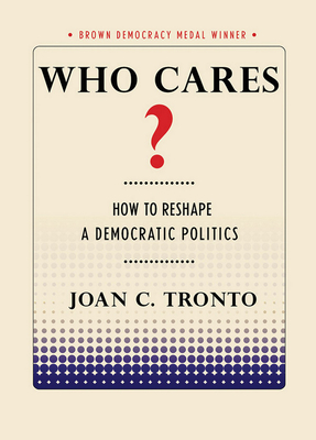 Who Cares? How to Reshape a Democratic Politics - Joan C. Tronto