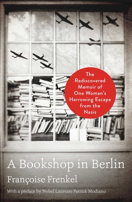 A Bookshop in Berlin: The Rediscovered Memoir of One Woman's Harrowing Escape from the Nazis - Fran�oise Frenkel