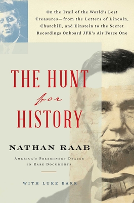 The Hunt for History: On the Trail of the World's Lost Treasures--From the Letters of Lincoln, Churchill, and Einstein to the Secret Recordi - Nathan Raab