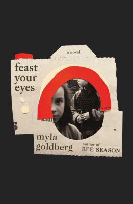 Feast Your Eyes - Myla Goldberg