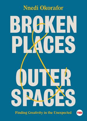 Broken Places & Outer Spaces: Finding Creativity in the Unexpected - Nnedi Okorafor